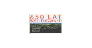 650-lecie lokacji wsi Ługwałd
