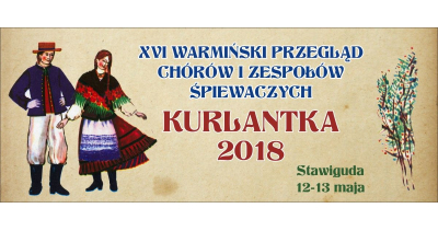 XVI Warmiński Przegląd Chórów i Zespołów Śpiewaczych KURLANKA 2018
