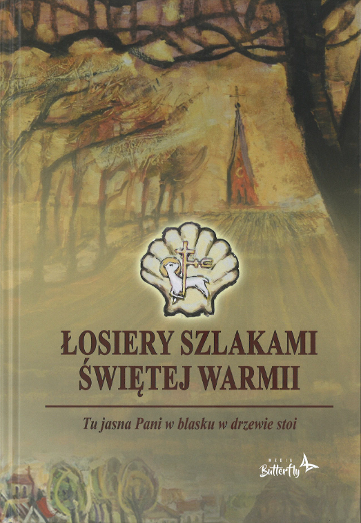Wojciech Krzysztof Szalkiewicz, Łosiery szlakami Świętej Warmii. Tu jasna Pani w blasku w drzewie stoi, Wydawnictwo Media Butterfly Sp. z o.o. Olsztyn 2026 